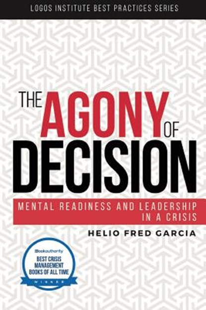 The Agony of Decision: Mental Readiness and Leadership in a Crisis, Helio Fred Garcia - Paperback - 9780692857540