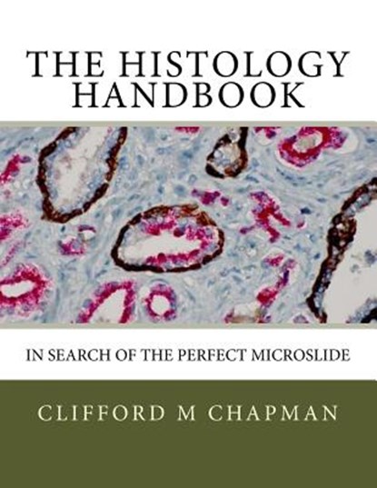 The Histology Handbook: In Search of the Perfect Microslide, Clifford M. Chapman - Paperback - 9780692912164