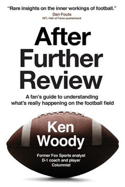 After Further Review: A Fan's Guide to Understanding What's Really Happening on the Football Field, Ken a. Woody - Paperback - 9780692915370