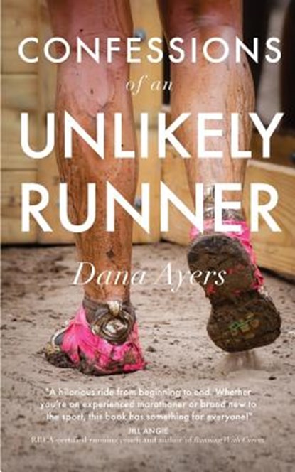 Confessions of an Unlikely Runner: A Guide to Racing and Obstacle Courses for the Averagely Fit and Halfway Dedicated, Dana Ayers - Paperback - 9780692920299