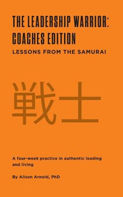 The Leadership Warrior: Coaches Edition: Lessons from the Samurai, Alison Jill Arnold - Paperback - 9780692983706