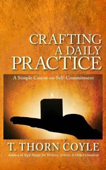 Crafting a Daily Practice: a Simple Course on Self Commitment, COYLE,  T. Thorn - Paperback - 9780692992203