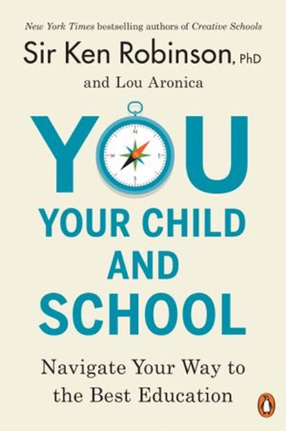 You, Your Child, and School, Lou Aronica ; Sir Ken Robinson PhD - Ebook - 9780698142855