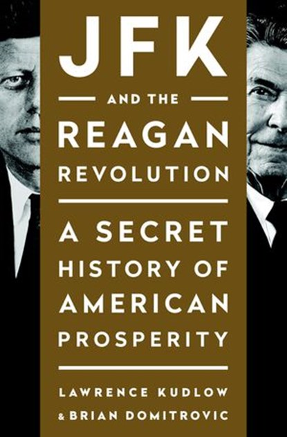 JFK and the Reagan Revolution, Lawrence Kudlow ; Brian Domitrovic - Ebook - 9780698162839