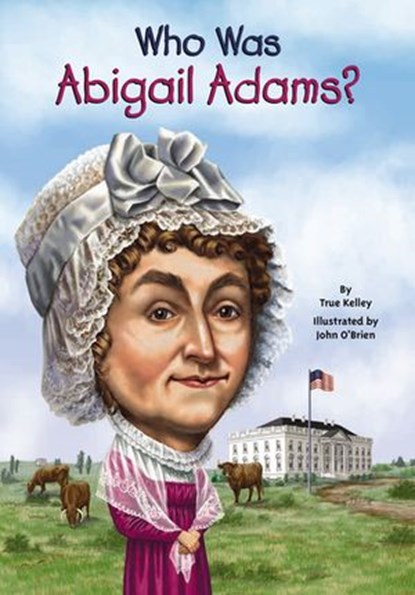 Who Was Abigail Adams?, True Kelley ; Who HQ - Ebook - 9780698167544