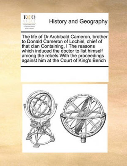 The life of Dr Archibald Cameron, brother to Donald Cameron of Lochiel, chief of that clan Containing, I The reasons which induced the doctor to list himself among the rebels With the proceedings against him at the Court of King's Bench, Multiple Contributors - Paperback - 9780699155854