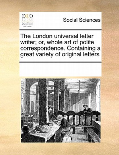 The London Universal Letter Writer; Or, Whole Art of Polite Correspondence. Containing a Great Variety of Original Letters, Multiple Contributors - Paperback - 9780699157476