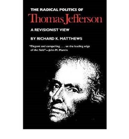 The Radical Politics of Thomas Jefferson, Richard K. Matthews - Paperback - 9780700602933