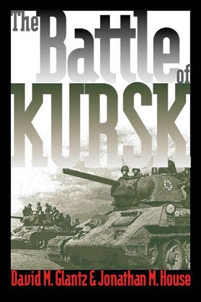 The Battle of Kursk, David M. Glantz ; Jonathan M. House - Paperback - 9780700613359
