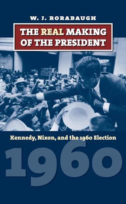 The Real Making of the President, W.J. Rorabaugh - Gebonden - 9780700616398