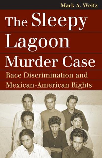 The Sleepy Lagoon Murder Case, Mark A. Weitz - Paperback - 9780700617470