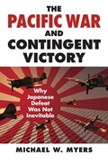 The Pacific War and Contingent Victory | Michael W. Myers | 
