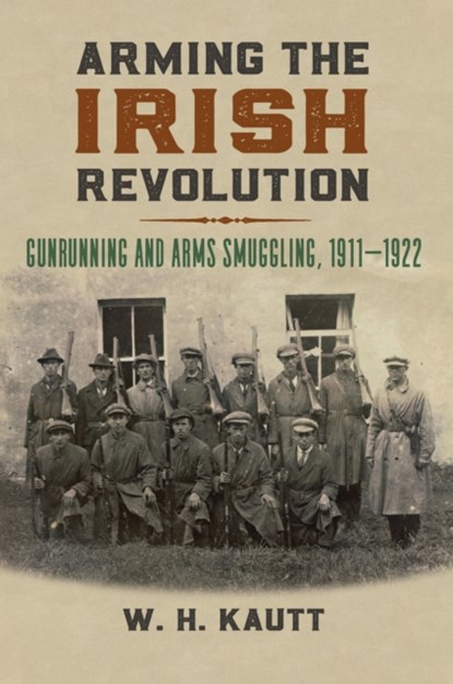 Arming the Irish Revolution, W. H. Kautt - Gebonden - 9780700632275