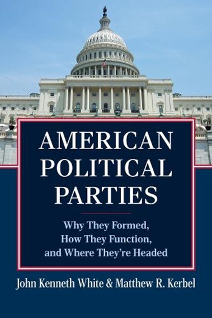 American Political Parties, John Kenneth White ; Matthew R. Kerbel - Paperback - 9780700633340