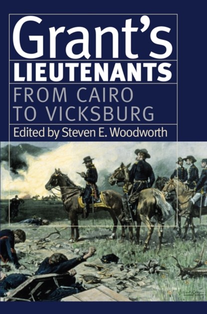 Grant's Lieutenants: From Cairo to Vicksburg, Steven E. Woodworth - Paperback - 9780700635252