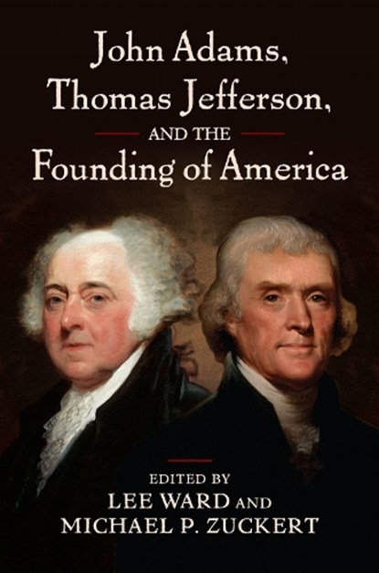 John Adams, Thomas Jefferson, and the Founding of America, Lee Ward ; Michael P. Zuckert - Paperback - 9780700642717