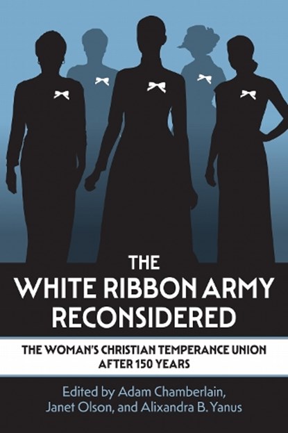 The White Ribbon Army Reconsidered, Adam Chamberlain ; Janet Olson ; Alixandra B. Yanus - Gebonden - 9780700642748