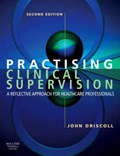 Practising Clinical Supervision | Driscoll, John, Bsc(hons), Dpsn, CertEd(FE), Rgn, Rmn<br>supervision and Cpd Consultant, <br>Norfolk, Uk (professional Development Consultant and Coach, Norfolk, Uk) | 