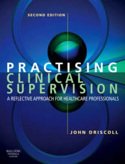 Practising Clinical Supervision, JOHN,  BSc(Hons), DPSN, CertEd(FE), RGN, RMN<br>Supervision and CPD Consultant, <br>Norfolk, UK (Professional Development Consultant and Coach, Norfolk, UK) Driscoll - Paperback - 9780702027796