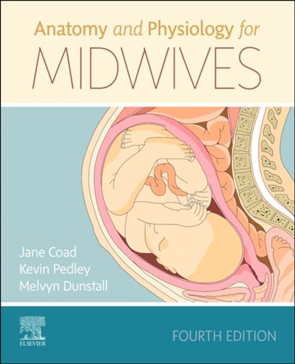 Anatomy and Physiology for Midwives, Jane (Professor in Nutrition Coad ; Kevin (Associate Professor in Physiology Pedley ; Melvyn (Formerly Deputy Research & Development Manager Dunstall - Paperback - 9780702066689