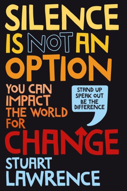 Silence is Not An Option: You can impact the world for change, Stuart Lawrence - Gebonden - 9780702310560
