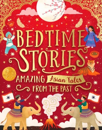 Bedtime Stories: Amazing Asian Tales from the Past, Sufiya Ahmed ; Maisie Chan ; Bali Rai ; Annabelle Sami - Gebonden - 9780702316012