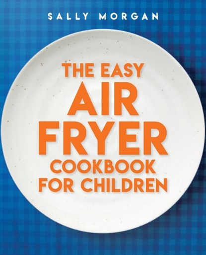 The Easy Air Fryer Cookbook for Children, Sally Morgan - Gebonden - 9780702342325