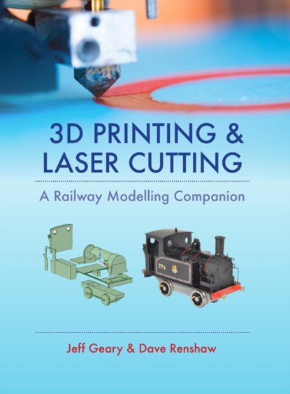 3D Printing and Laser Cutting: A Railway Modelling Companion, Jeff Geary - Gebonden - 9780711038417