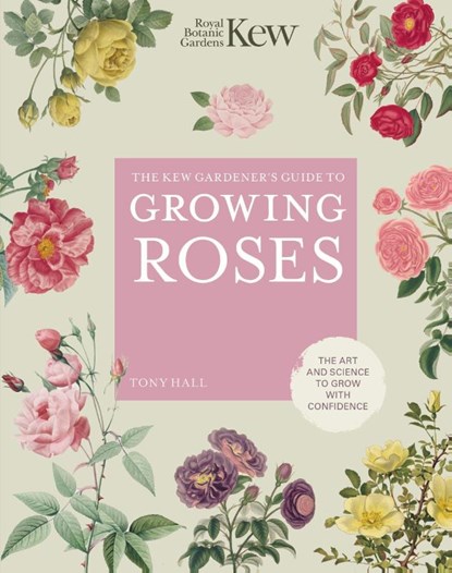 The Kew Gardener's Guide to Growing Roses, Kew Royal Botanic Gardens ; Tony Hall - Gebonden - 9780711261907