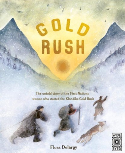 Gold Rush: The Untold Story of the First Nations Woman Who Started the Klondike Gold Rush, Flora Delargy - Gebonden - 9780711263895