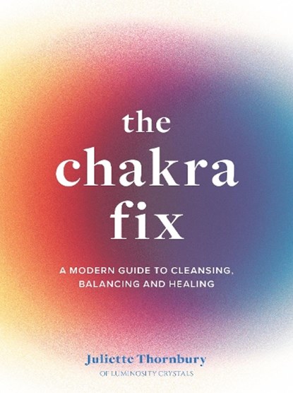 The Chakra Fix, Juliette Thornbury - Gebonden - 9780711264885
