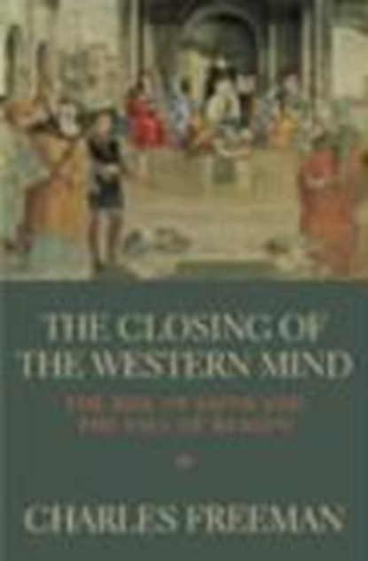 The Closing Of The Western Mind, Charles Freeman - Paperback - 9780712664981