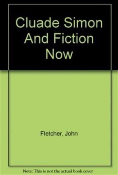 Claude Simon and Fiction Now, John Fletcher - Paperback - 9780714510156