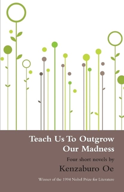 Teach Us to Outgrow Our Madness, Kenzaburo Oe - Paperback - 9780714530482