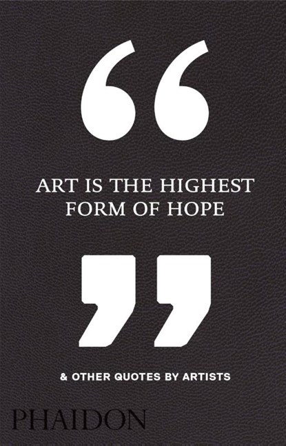 Art Is the Highest Form of Hope & Other Quotes by Artists, Phaidon Editors - Gebonden Gebonden - 9780714872438