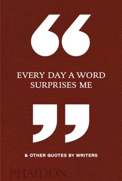 Every Day a Word Surprises Me & Other Quotes by Writers, Phaidon Editors - Gebonden Gebonden - 9780714875811