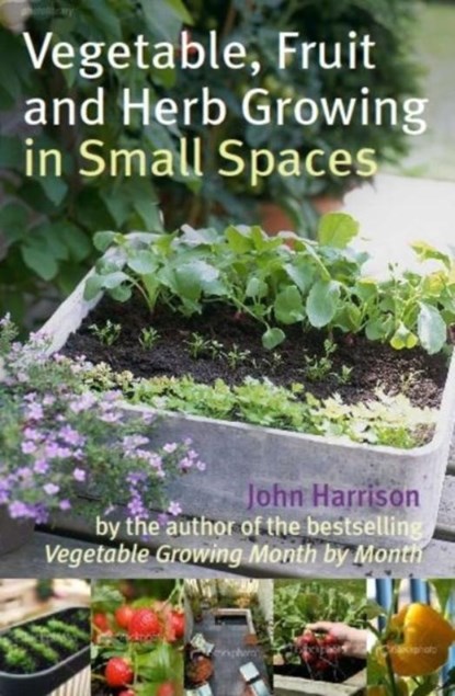 Vegetable, Fruit and Herb Growing in Small Spaces, John Harrison - Paperback - 9780716022459