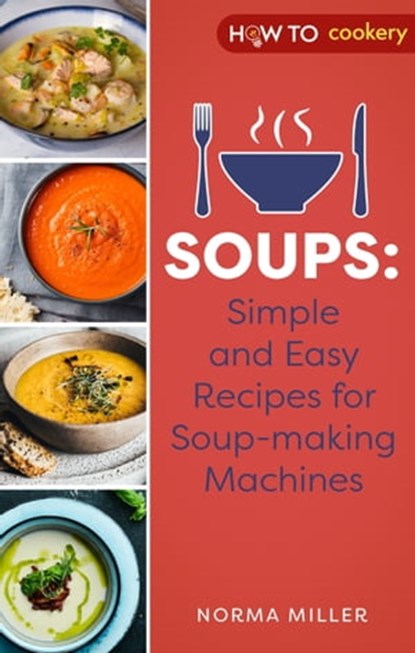 Soups: Simple and Easy Recipes for Soup-making Machines, Norma Miller - Ebook - 9780716023296