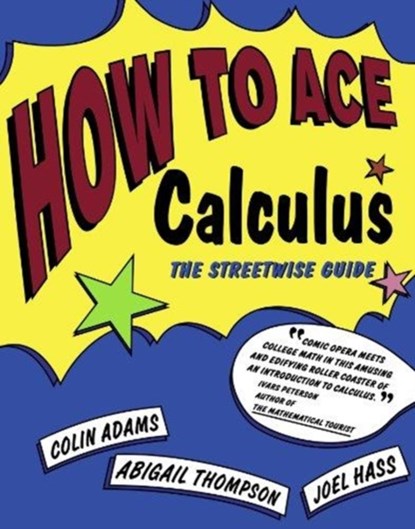 How to Ace Calculus, COLIN C. ADAMS ; JOEL (PROFESSOR OF MATHEMATICS,  University of California, Davis, USA) Hass ; Abigail (Associate Professor of Mathematics, University of California, Davis, USA) Thompson - Paperback - 9780716731603