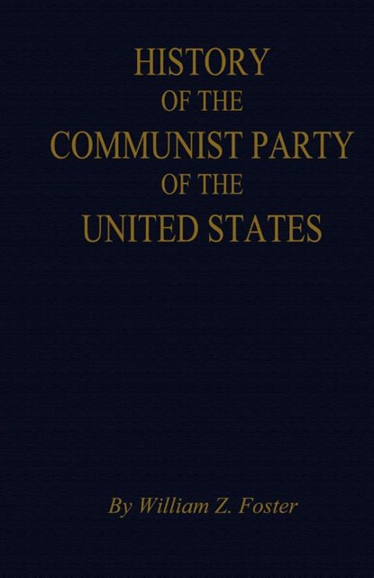 The History of the Communist Party of the United States, William Z Foster - Paperback - 9780717809370