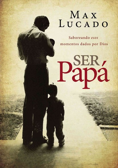 Ser papá Softcover Dad Time = Dad Time, Max Lucado - Paperback - 9780718001131