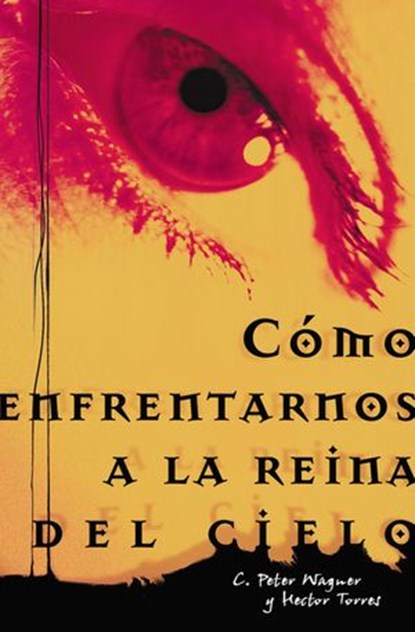 Cómo enfrentarnos a la reina del cielo, Héctor P. Torres ; Peter C. Wagner - Ebook - 9780718024185