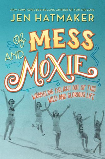 Of Mess and Moxie, Jen Hatmaker - Gebonden - 9780718031848
