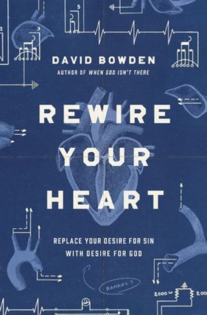 Rewire Your Heart, David Bowden - Ebook - 9780718077761