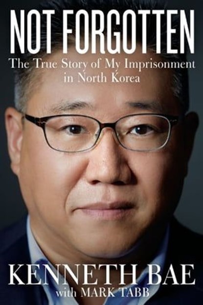 Not Forgotten, Kenneth Bae ; Mark Tabb - Ebook - 9780718079642