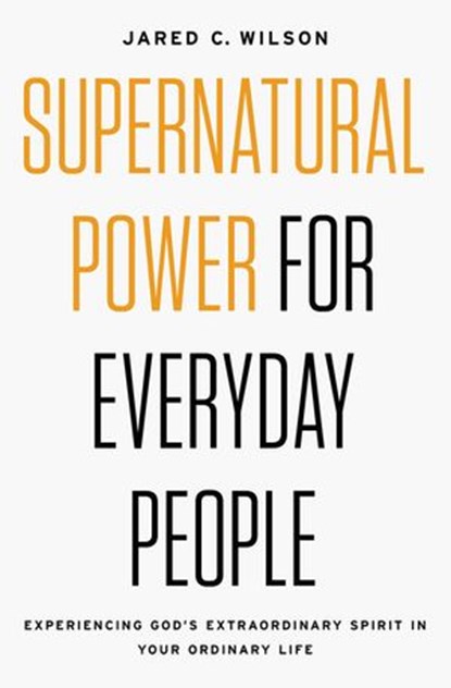 Supernatural Power for Everyday People, Jared C. Wilson - Ebook - 9780718097516