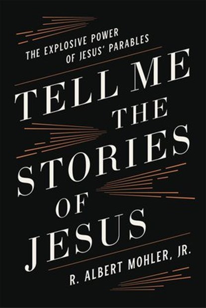 Tell Me the Stories of Jesus, R. Albert Mohler, Jr. - Ebook - 9780718099220
