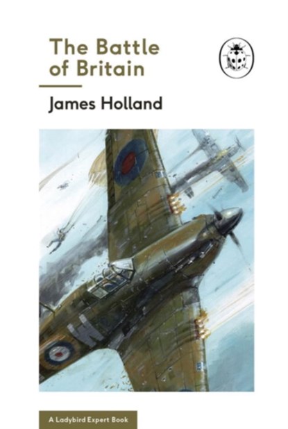 The Battle of Britain: Book 2 of the Ladybird Expert History of the Second World War, James Holland - Gebonden - 9780718186296