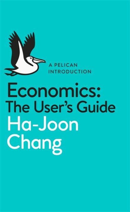 Economics: The User's Guide, Ha-Joon Chang - Paperback - 9780718197032