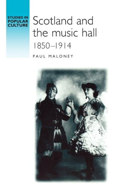 Scotland and the Music Hall, 1850–1914, Paul Maloney - Paperback - 9780719061479